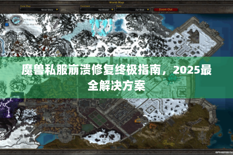 魔兽私服崩溃修复终极指南，2025最全解决方案