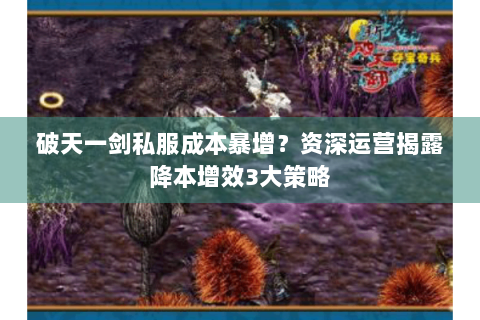 破天一剑私服成本暴增？资深运营揭露降本增效3大策略