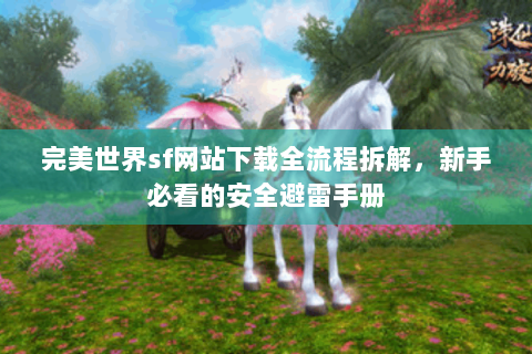 完美世界sf网站下载全流程拆解，新手必看的安全避雷手册