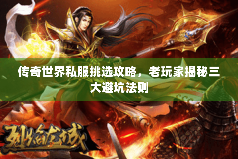 传奇世界私服挑选攻略，老玩家揭秘三大避坑法则