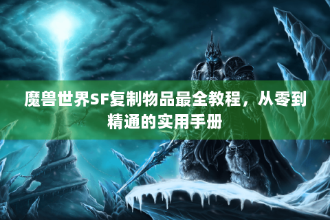 魔兽世界SF复制物品最全教程，从零到精通的实用手册