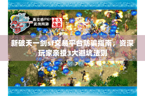 新破天一剑sf交易平台防骗指南，资深玩家亲授3大避坑法则