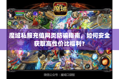 魔域私服充值网页防骗指南，如何安全获取高性价比福利？