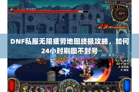DNF私服无限疲劳地图终极攻略，如何24小时刷图不封号