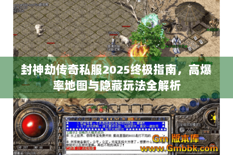 封神劫传奇私服2025终极指南，高爆率地图与隐藏玩法全解析