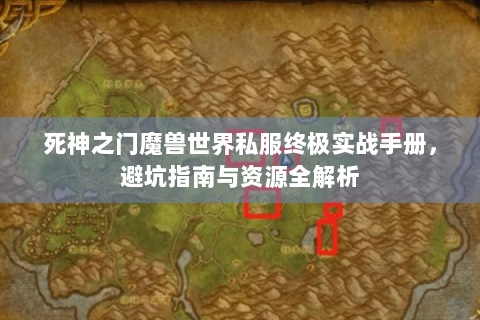 死神之门魔兽世界私服终极实战手册，避坑指南与资源全解析
