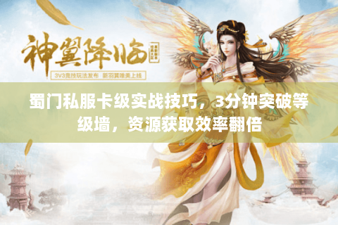 蜀门私服卡级实战技巧，3分钟突破等级墙，资源获取效率翻倍
