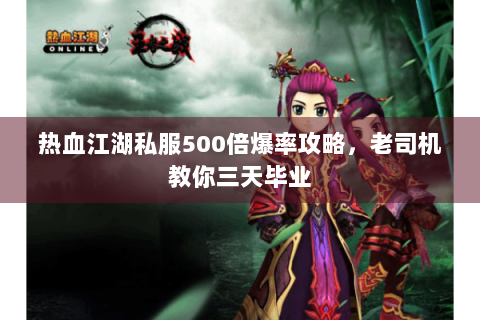 热血江湖私服500倍爆率攻略，老司机教你三天毕业