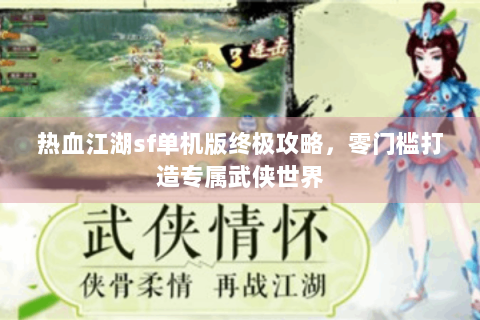热血江湖sf单机版终极攻略，零门槛打造专属武侠世界