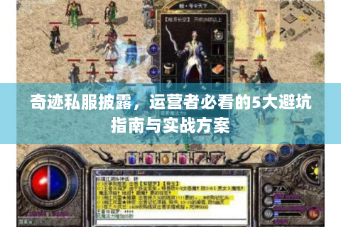 奇迹私服披露，运营者必看的5大避坑指南与实战方案