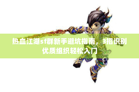 热血江湖sf群新手避坑指南，3招识别优质组织轻松入门