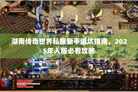 湖南传奇世界私服新手避坑指南，2025年入服必看攻略