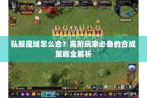 私服魔域怎么合？高阶玩家必备的合成策略全解析