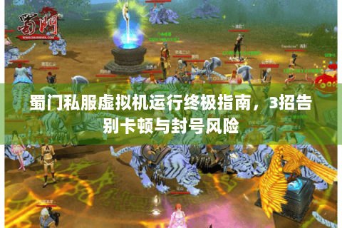 蜀门私服虚拟机运行终极指南，3招告别卡顿与封号风险