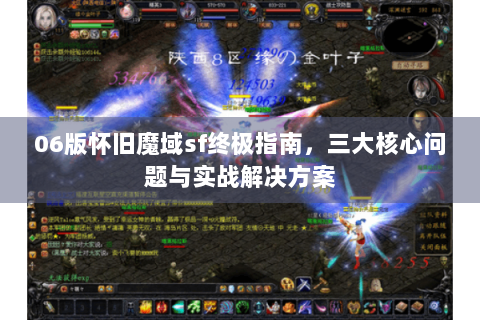 06版怀旧魔域sf终极指南，三大核心问题与实战解决方案
