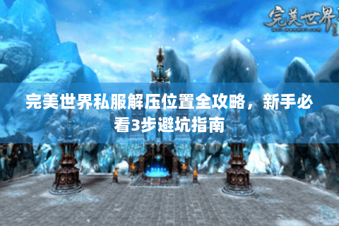 完美世界私服解压位置全攻略，新手必看3步避坑指南