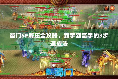 蜀门SF解压全攻略，新手到高手的3步速成法