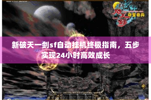 新破天一剑sf自动挂机终极指南，五步实现24小时高效成长