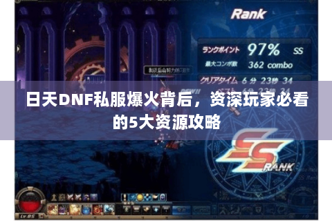 日天DNF私服爆火背后，资深玩家必看的5大资源攻略