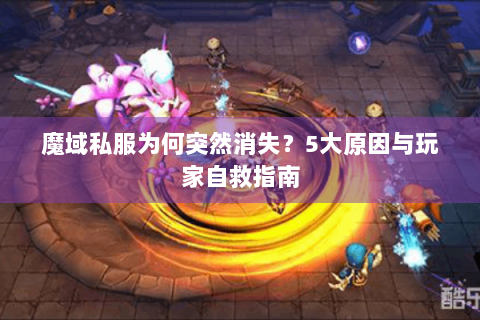 魔域私服为何突然消失？5大原因与玩家自救指南