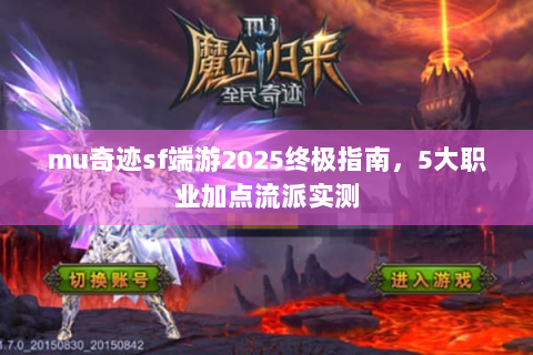 mu奇迹sf端游2025终极指南，5大职业加点流派实测