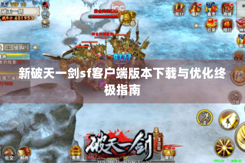 新破天一剑sf客户端版本下载与优化终极指南