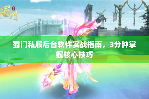蜀门私服后台软件实战指南，3分钟掌握核心技巧