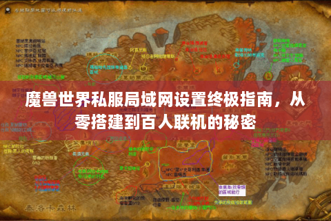 魔兽世界私服局域网设置终极指南，从零搭建到百人联机的秘密
