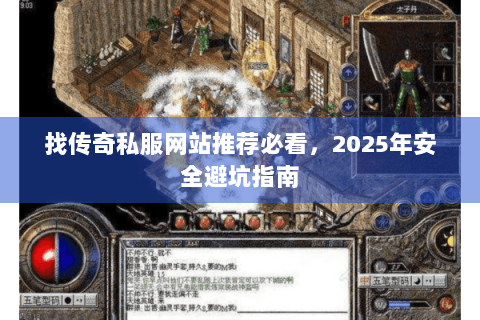 找传奇私服网站推荐必看，2025年安全避坑指南