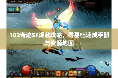 102奇迹SF爆款攻略，零基础速成手册与资源地图