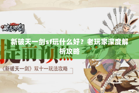 新破天一剑sf玩什么好？老玩家深度解析攻略