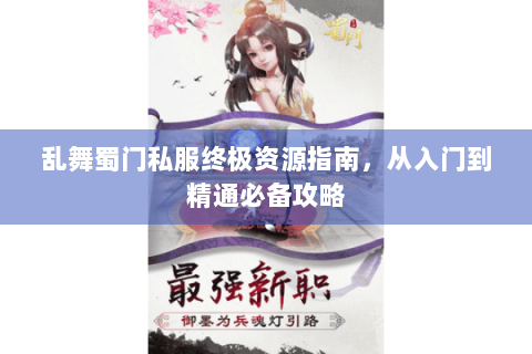 乱舞蜀门私服终极资源指南，从入门到精通必备攻略