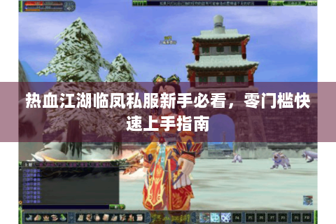 热血江湖临凤私服新手必看，零门槛快速上手指南