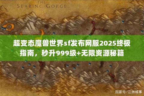 超变态魔兽世界sf发布网服2025终极指南，秒升999级+无限资源秘籍
