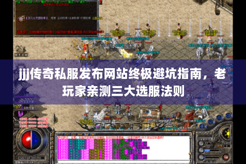 jjj传奇私服发布网站终极避坑指南，老玩家亲测三大选服法则