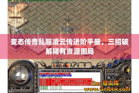 变态传奇私服凌云传进阶手册，三招破解稀有资源困局