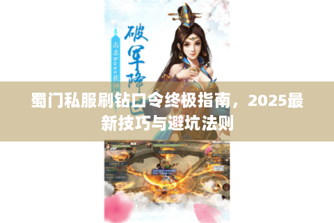 蜀门私服刷钻口令终极指南，2025最新技巧与避坑法则