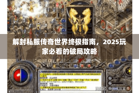 解封私服传奇世界终极指南，2025玩家必看的破局攻略