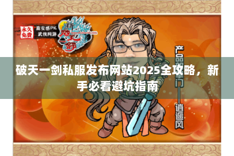 破天一剑私服发布网站2025全攻略，新手必看避坑指南