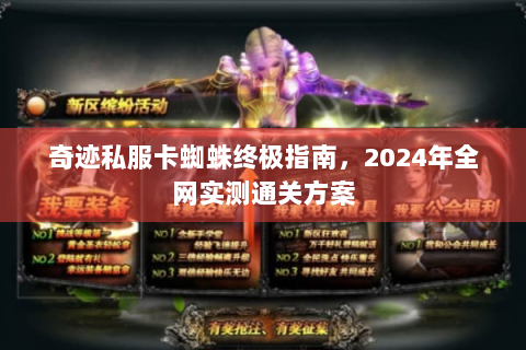 奇迹私服卡蜘蛛终极指南，2024年全网实测通关方案