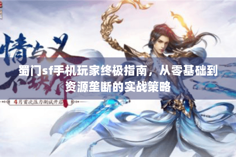 蜀门sf手机玩家终极指南，从零基础到资源垄断的实战策略
