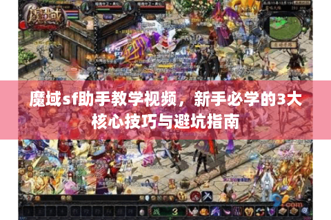 魔域sf助手教学视频，新手必学的3大核心技巧与避坑指南
