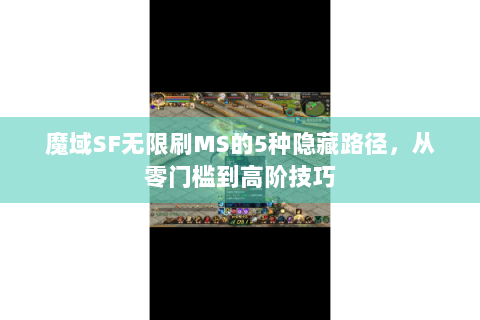 魔域SF无限刷MS的5种隐藏路径，从零门槛到高阶技巧