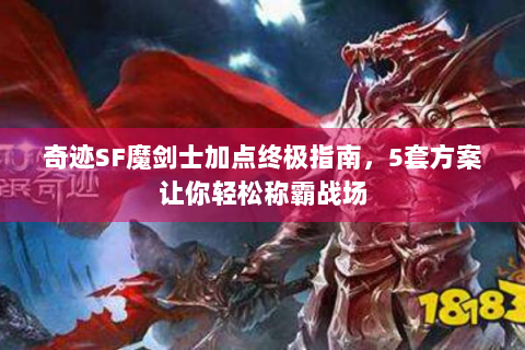 奇迹SF魔剑士加点终极指南，5套方案让你轻松称霸战场