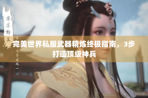 完美世界私服武器精炼终极指南，3步打造顶级神兵