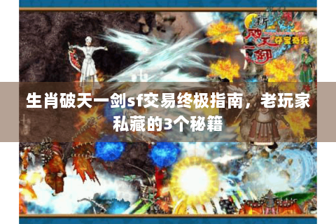 生肖破天一剑sf交易终极指南，老玩家私藏的3个秘籍