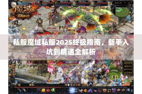 私服魔域私服2025终极指南，新手入坑到精通全解析