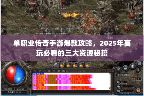 单职业传奇手游爆款攻略，2025年高玩必看的三大资源秘籍