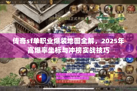传奇sf单职业爆装地图全解，2025年高爆率坐标与冲榜实战技巧