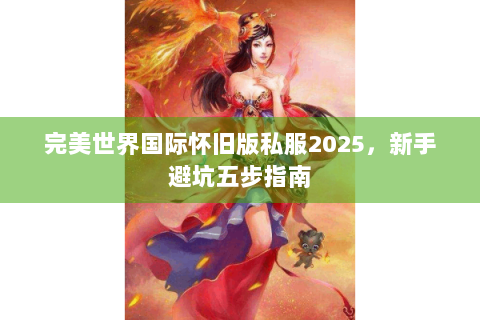 完美世界国际怀旧版私服2025，新手避坑五步指南